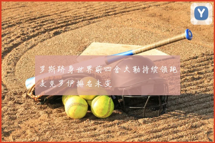 罗斯跻身世界前四舍夫勒持续领跑麦克罗伊排名未变