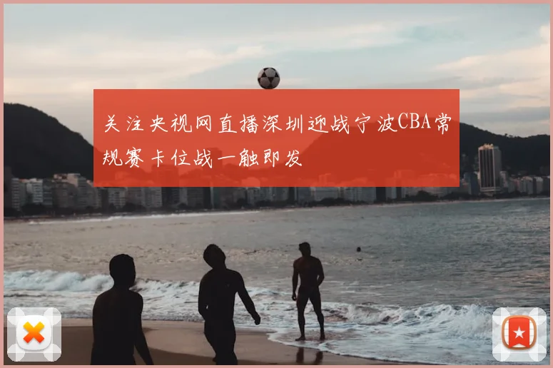 关注央视网直播深圳迎战宁波CBA常规赛卡位战一触即发