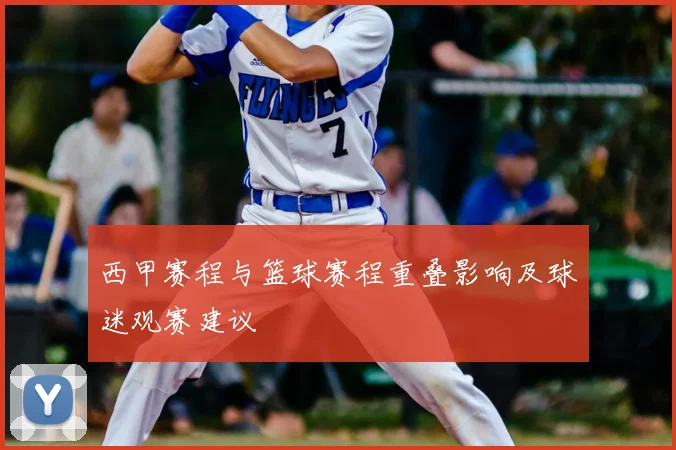 西甲赛程与篮球赛程重叠影响及球迷观赛建议